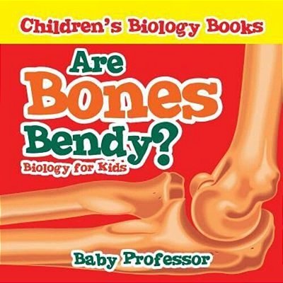 Are Bones Bendy? Biology For Kids Children's Biology Books-..