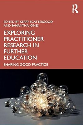 Exploring Practitioner Research In Further Education: Sharing Good Practice-..