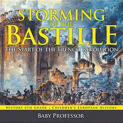 Storming Of The Bastille: The Start Of The French Revolution - History 6Th Grade Children's European History-..
