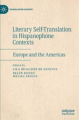Literary Self-Translation In Hispanophone Contexts - La Autotraducción Literaria En Contextos De Habla Hispana: Europe And The Americas - Europa Y Amé-..
