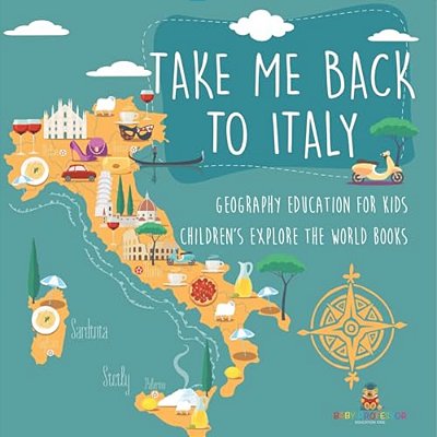 Take Me Back To Italy - Geography Education For Kids Children's Explore The World Books-..