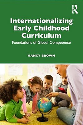 Internationalizing Early Childhood Curriculum: Foundations Of Global Competence-..