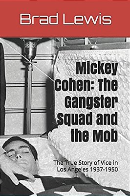 Mickey Cohen: The Gangster Squad And The Mob: The True Story Of Vice In Los Angeles 1937-1950-..