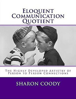 Eloquent Communication Quotient: The Highly Developed Artistry Of Person To Person Connections-..