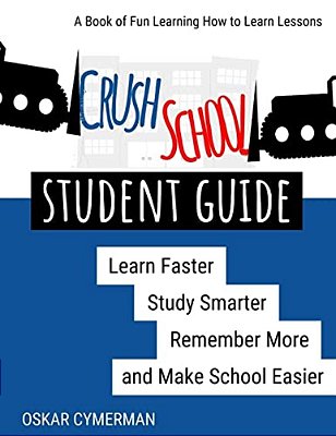 Crush School Student Guide: Learn Faster, Study Smarter, Remember More, And Make School Easier-..