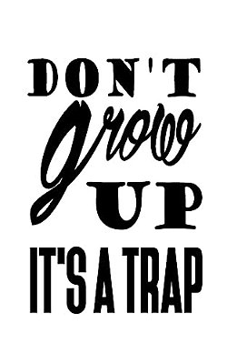 Don't Grow Up It's A Trap-..