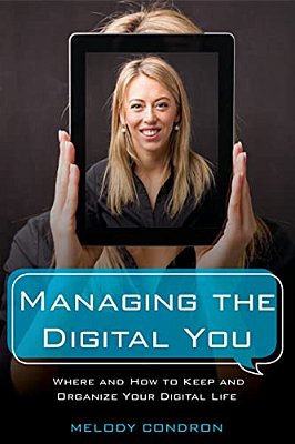 Managing The Digital You: Where And How To Keep And Organize Your Digital Life-..