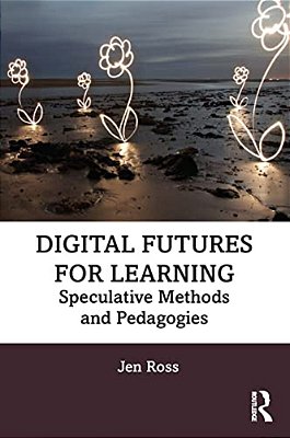 Digital Futures For Learning: Speculative Methods And Pedagogies-..