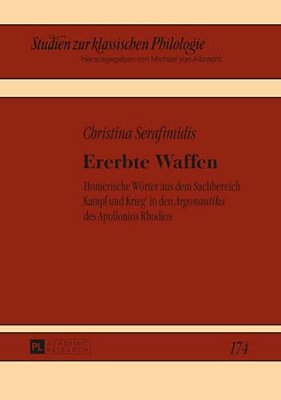 Ererbte Waffen: Homerische Woerter Aus Dem Sachbereich, Kampf Und Krieg' In Den "Argonautika" Des Apollonios Rhodios-..