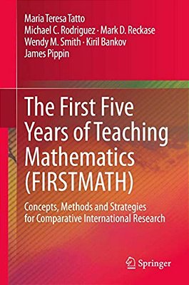 The First Five Years Of Teaching Mathematics (Firstmath): Concepts, Methods And Strategies For Comparative International Research-..