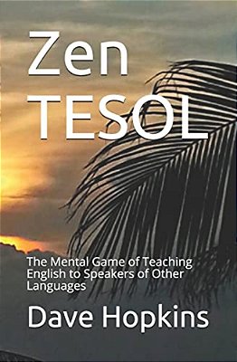 Zen Tesol: The Mental Game Of Teaching English To Speakers Of Other Languages-..