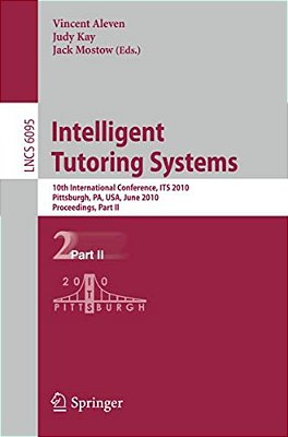 Intelligent Tutoring Systems: 10Th International Conference, Its 2010, Pittsburgh, Pa, USA, June 14-18, 2010, Proceedings, Part II-..