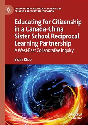 Educating For Citizenship In A Canada-China Sister School Reciprocal Learning Partnership: A West-East Collaborative Inquiry-..