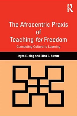 The Afrocentric Praxis Of Teaching For Freedom: Connecting Culture To Learning-..