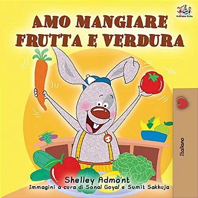 Amo Mangiare Frutta E Verdura: I Love To Eat Fruits And Vegetables - Italian Edition-..