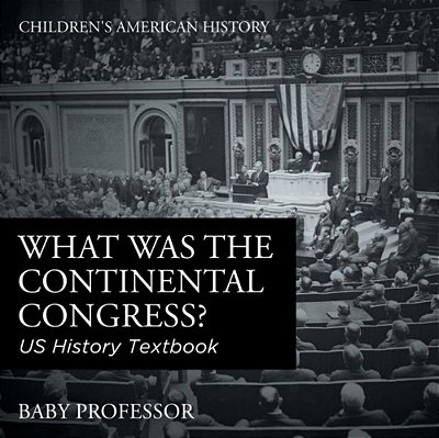 What Was The Continental Congress? US History Textbook Children's American History-..