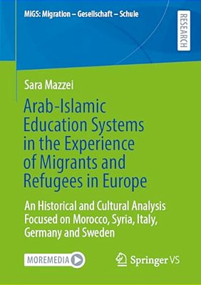 Arab-Islamic Education Systems In The Experience Of Migrants And Refugees In Europe: An Historical And Cultural Analysis Focused On Morocco, Syria, It-..
