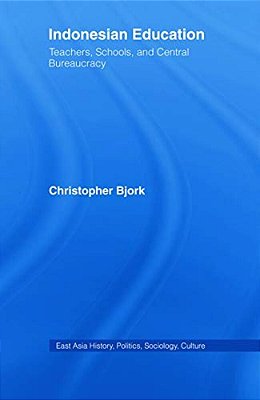 Indonesian Education: Teachers, Schools, And Central Bureaucracy-..