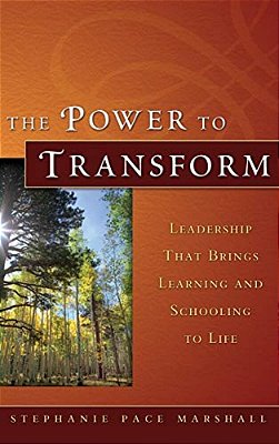 The Power To Transform: Leadership That Brings Learning And Schooling To Life-..