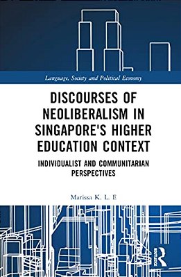 Discourses Of Neoliberalism In Singapore's Higher Education Context: Individualist And Communitarian Perspectives-..