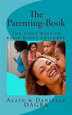 The Parenting-Book: The Good Ways To Raise Happy Children-..