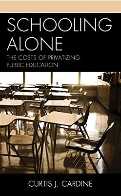 Schooling Alone: The Costs Of Privatizing Public Education-..