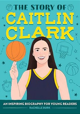 The Story Of Caitlin Clark: An Inspiring Biography For Young Readers-..