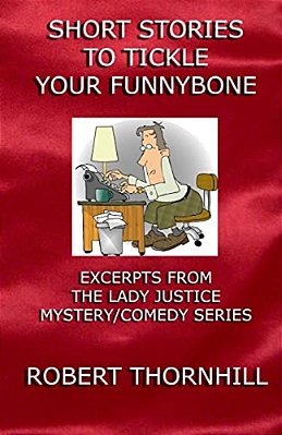 Short Stories To Tickle Your Funnybone: Excerpts From The Lady Justice Mystery/Comedy Series-..