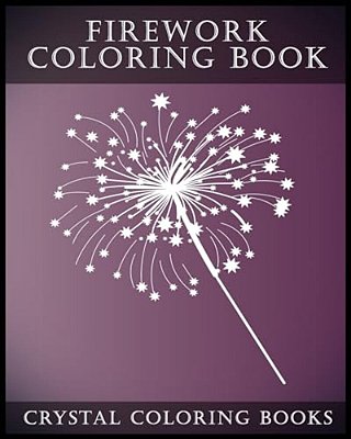 Firework Coloring Book: A Stress Relief Adult Coloring Book Containing 30 Firework Pattern Coloring Pages. -..