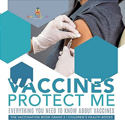 Vaccines Protect Me Everything You Need To Know About Vaccines The Vaccination Book Grade 5 Children's Health Books-..