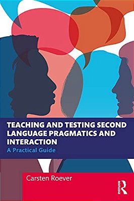 Teaching And Testing Second Language Pragmatics And Interaction: A Practical Guide-..