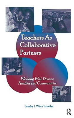 Teachers As Collaborative Partners: Working With Diverse Families And Communities-..
