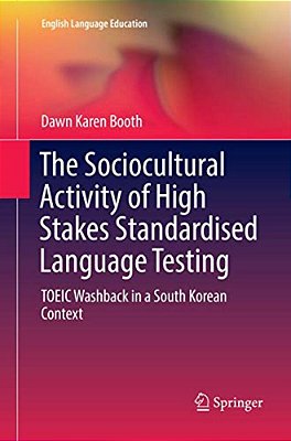 The Sociocultural Activity Of High Stakes Standardised Language Testing: Toeic Washback In A South Korean Context-..