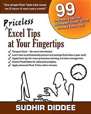 Priceless Excel Tips At Your Fingertips: 99 Time-Saving Tips For Microsoft Excel 2010 To Make Excel Easy-..