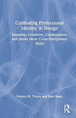 Cultivating Professional Identity In Design: Empathy, Creativity, Collaboration, And Seven More Cross-Disciplinary Skills-..