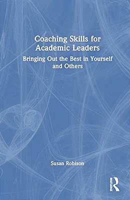 Coaching Skills For Academic Leaders: Bringing Out The Best In Yourself And Others-..