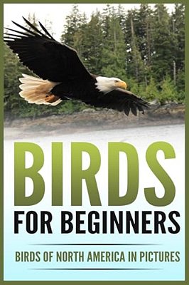 Birds For Beginners: Including 97 Birds Of North America In Gorgeous Pictures-..