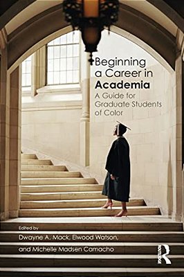 Beginning A Career In Academia: A Guide For Graduate Students Of Color-..