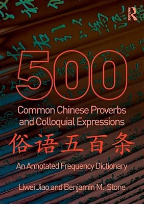 500 Common Chinese Proverbs And Colloquial Expressions: An Annotated Frequency Dictionary-..