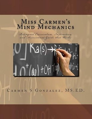 Miss Carmen's Mind Mechanics: Bilingual Curriculum, Instruction, And Assessment Guide That Works-..