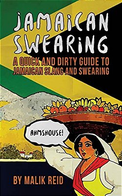 Jamaican Swearing: A Quick And Dirty Guide To Jamaican Slang And Swearing-..
