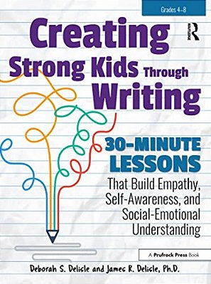 Creating Strong Kids Through Writing: 30-Minute Lessons That Build Empathy, Self-Awareness, And Social-Emotional Understanding In Grades 4-8-..