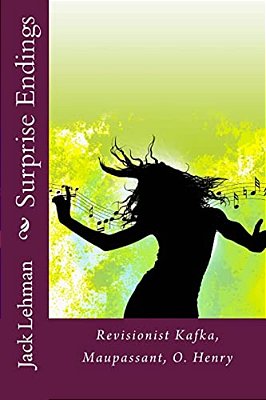 Surprise Endings: Revisionist Kafka, Maupassant, O? Henry-..