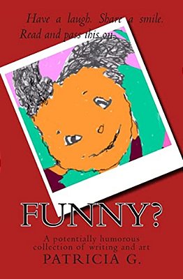 Funny?: A Potentially Humorous Collection Of Writing And Art-..