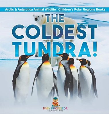 The Coldest Tundra! Arctic & Antarctica Animal Wildlife Children's Polar Regions Books-..