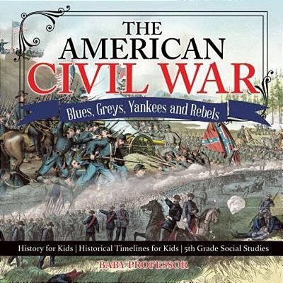 The American Civil War - Blues, Greys, Yankees And Rebels. - History For Kids Historical Timelines For Kids 5Th Grade Social Studies-..