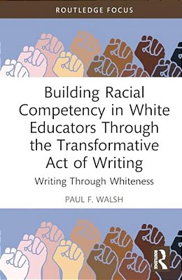 Building Racial Competency In White Educators Through The Transformative Act Of Writing: Writing Through Whiteness-..
