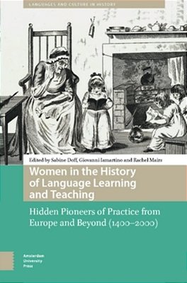 Women In The History Of Language Learning And Teaching: Hidden Pioneers Of Practice From Europe And Beyond (1400-2000)-..