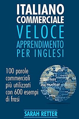 Italiano Commerciale: Veloce Apprendimento Per Inglesi: 100 Parole Commerciali Più Utilizzati In Inglese Con 600 Esempi Di Frasi. -..
