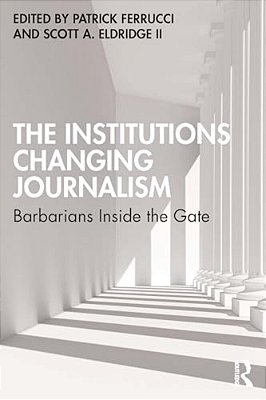 The Institutions Changing Journalism: Barbarians Inside The Gate-..